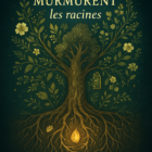 Là où murmurent les racines - Un livre poétique de Lise Lavoie mêlant contes, rituels et secrets des plantes alliées, magnifiquement illustré pour éveiller la magie intérieure.
